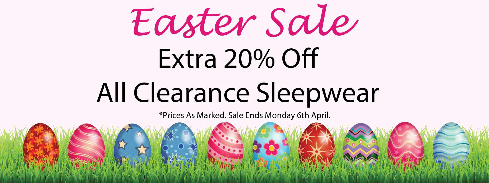 Easter Sale - Extra 20% Off All Clearance Sleepwear. Sale Ends Monday 6th April